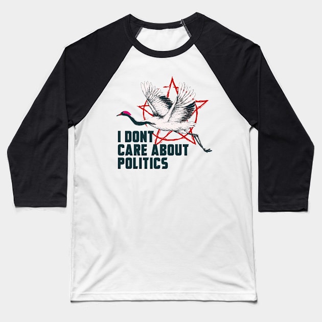 I DONT CARE ABOUT POLITICS Baseball T-Shirt by theanomalius_merch